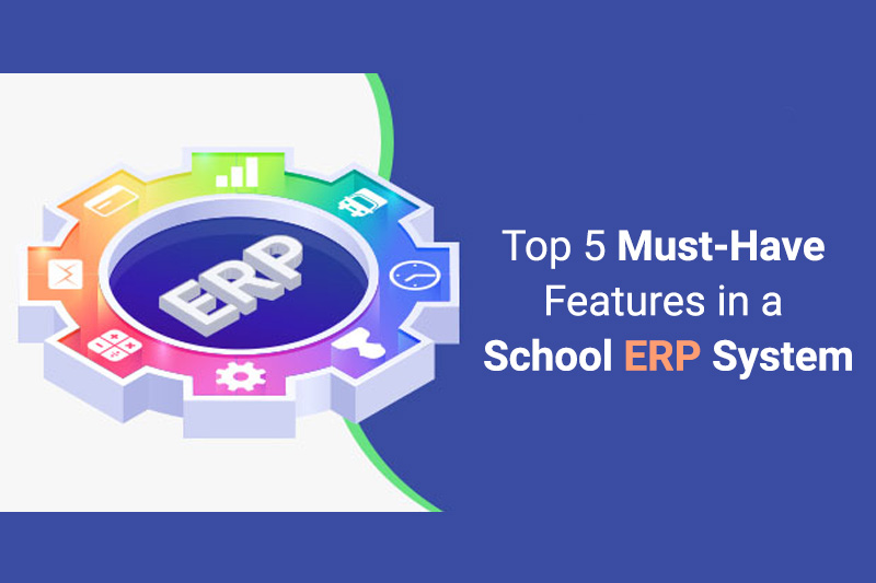 Top 5 Must-Have Features in a School ERP - Enhance School Management